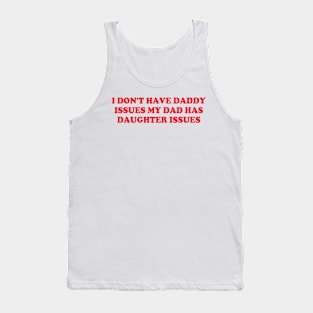 I Don't Have Daddy Issues My Dad Has Daughter Issues Tank Top